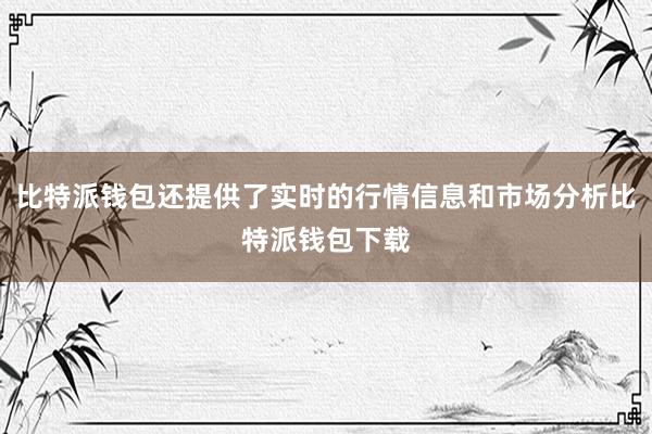 比特派钱包还提供了实时的行情信息和市场分析比特派钱包下载