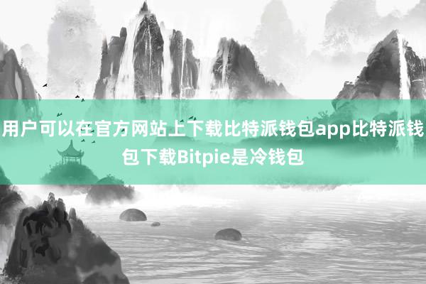 用户可以在官方网站上下载比特派钱包app比特派钱包下载Bitpie是冷钱包