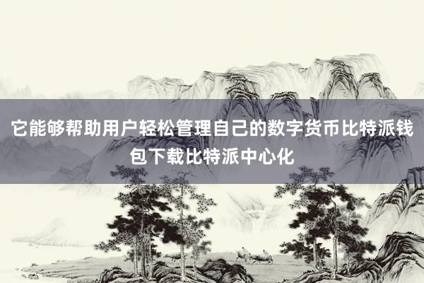 它能够帮助用户轻松管理自己的数字货币比特派钱包下载比特派中心化