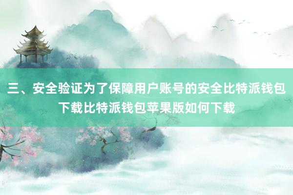 三、安全验证为了保障用户账号的安全比特派钱包下载比特派钱包苹果版如何下载