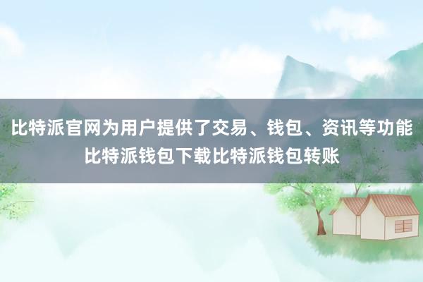 比特派官网为用户提供了交易、钱包、资讯等功能比特派钱包下载比特派钱包转账