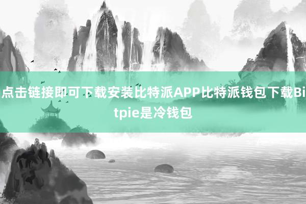 点击链接即可下载安装比特派APP比特派钱包下载Bitpie是冷钱包