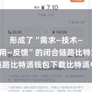 形成了“需求—技术—成果—应用—反馈”的闭合链路比特派钱包下载比特派中心化