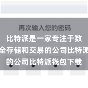 比特派是一家专注于数字货币安全存储和交易的公司比特派钱包下载