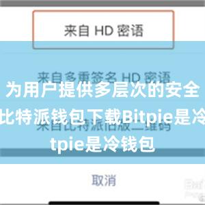 为用户提供多层次的安全保护比特派钱包下载Bitpie是冷钱包