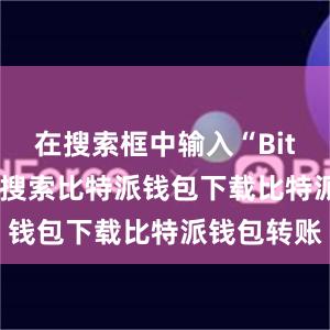 在搜索框中输入“Bitpie”进行搜索比特派钱包下载比特派钱包转账