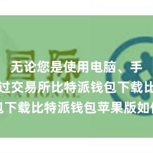 无论您是使用电脑、手机还是通过交易所比特派钱包下载比特派钱包苹果版如何下载