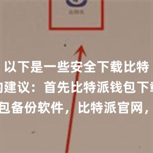 以下是一些安全下载比特派钱包的建议：首先比特派钱包下载BITPIE钱包备份软件，比特派官网，比特派钱包，比特派下载