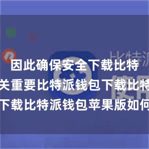 因此确保安全下载比特派钱包至关重要比特派钱包下载比特派钱包苹果版如何下载