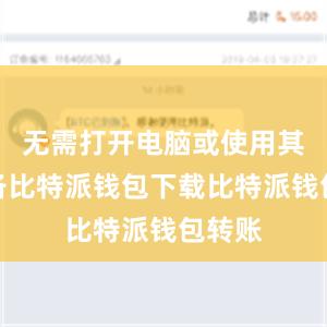 无需打开电脑或使用其他设备比特派钱包下载比特派钱包转账