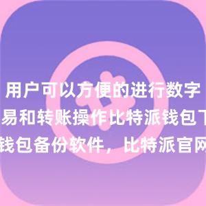 用户可以方便的进行数字资产的交易和转账操作比特派钱包下载BITPIE钱包备份软件，比特派官网，比特派钱包，比特派下载