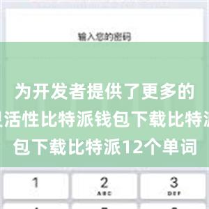 为开发者提供了更多的选择和灵活性比特派钱包下载比特派12个单词