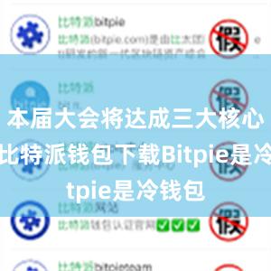 本届大会将达成三大核心目标比特派钱包下载Bitpie是冷钱包