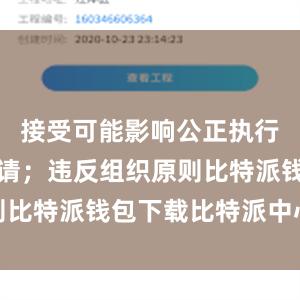 接受可能影响公正执行公务的宴请；违反组织原则比特派钱包下载比特派中心化