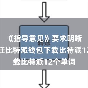 《指导意见》要求明晰各方责任比特派钱包下载比特派12个单词