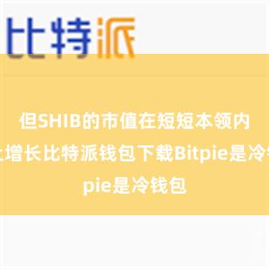 但SHIB的市值在短短本领内马上增长比特派钱包下载Bitpie是冷钱包