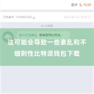 这可能会导致一些紊乱和不细则性比特派钱包下载